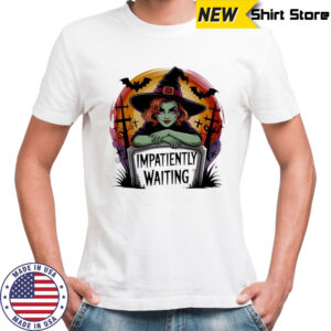 Impatiently Waiting Witch Halloween shirt