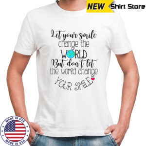 Inspirational Quote Let Your Smile Change The World Positive Message T-Shirt