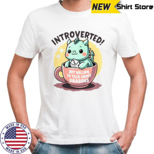 introverted but Willing To Talk About Dragons T-Shirt