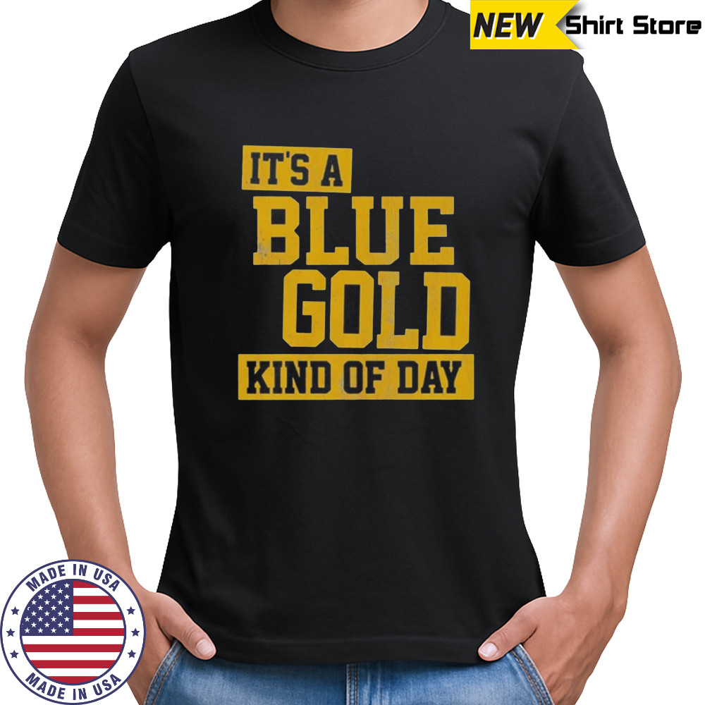 It’s A Blue And Gold Kind Of Day T-Shirt
