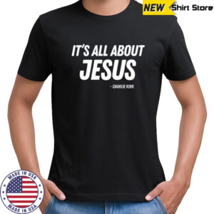 It’s All About Jesus Charlie Kirk T-Shirt