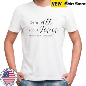 It’s All about Jesus Charlie Kirk T-Shirt