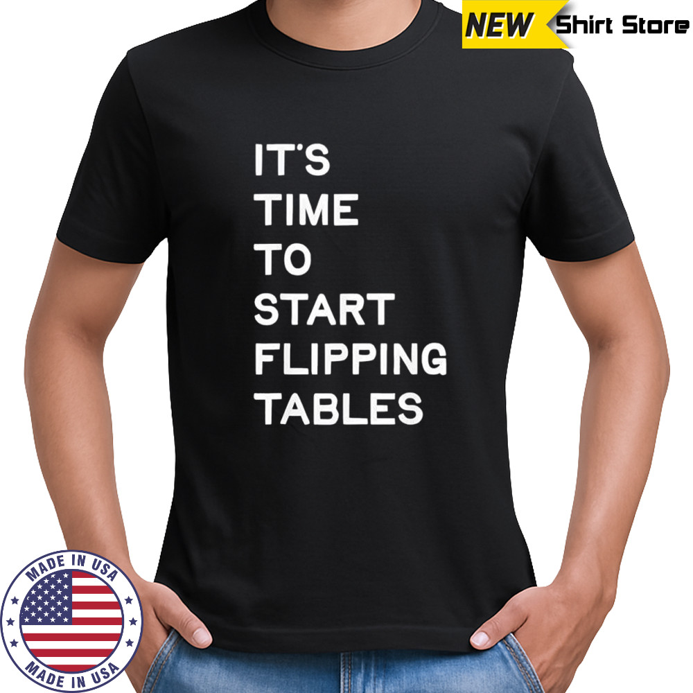 It’s time to start flipping tables funny sarcastic humor shirt