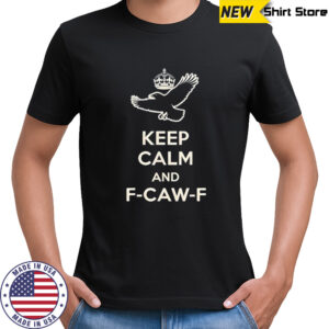 Keep Calm and F Caw F Crow Fun Bird Lovers shirt