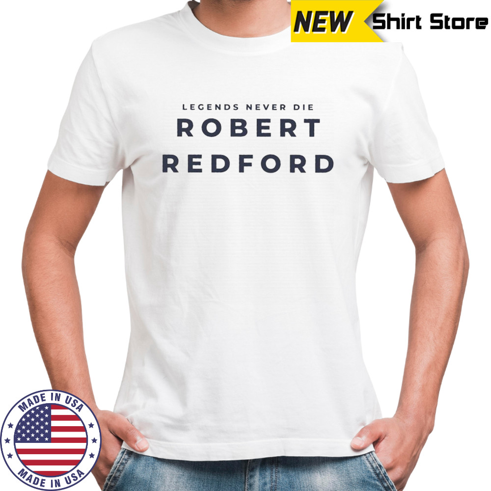 Legends Never Die Robert Redford shirt
