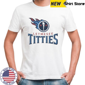 Letmesee Titties X Tennessee Titans T-Shirt