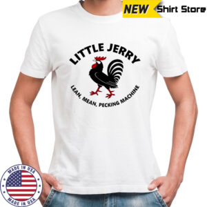 Little Jerry Lean Mean Pecking Machine rooster shirt