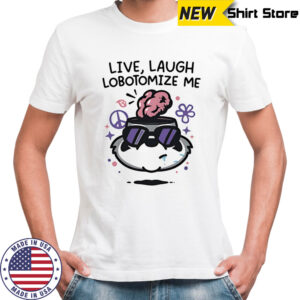 Live Laugh Lobotomize shirt