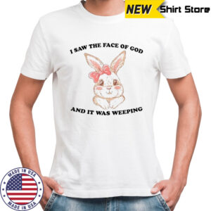 Lovely Rabbit I saw the face of god and it was weeping shirt