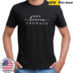 Make Heaven Crowded Charlie Kirk shirt