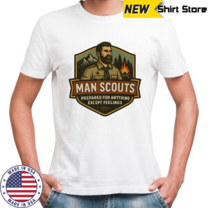 Man Scouts prepared for anything except feelings shirt
