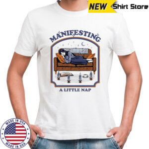 Manifesting A Little Nap T-shirt