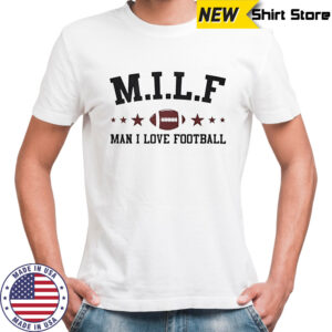 Milf man I love football shirt