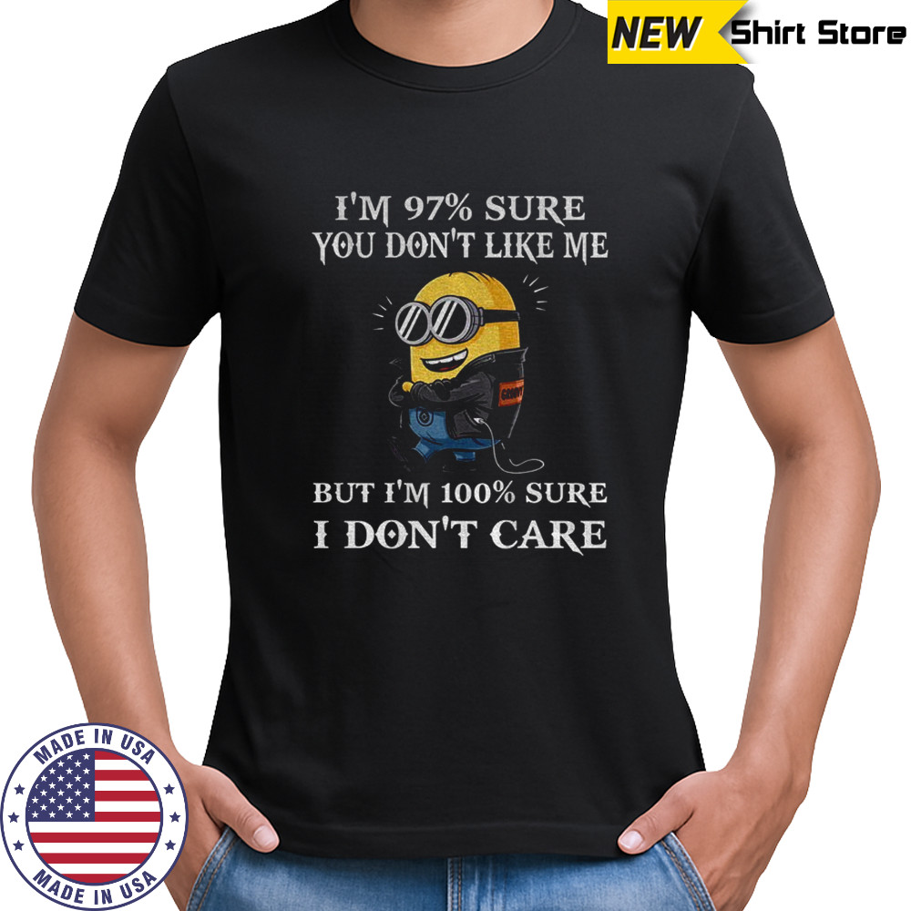 Minion I’m 97 sure you don’t like me but I’m 100 sure I don’t care shirt