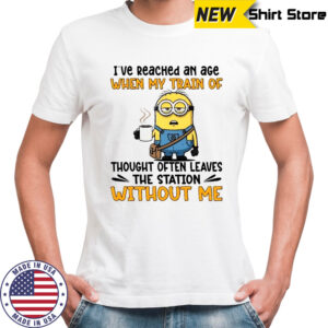 Minion I’ve reached an age when my train of thought often leaves the station without me shirt