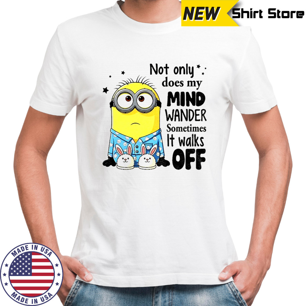 Minion not only does my mind wander sometimes it walks off shirt