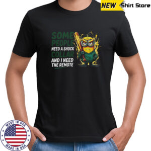 Minion some people need a shock collar and I need the remote shirt