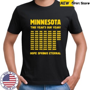 Minnesota This Year’s Our Year hope springs eternal shirt