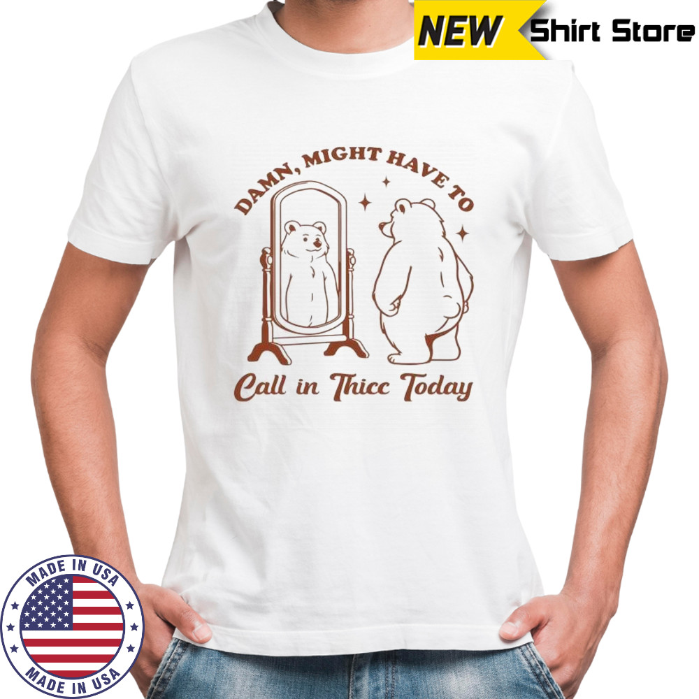 Mirror Bear damn might have to call in thicc today funny shirt