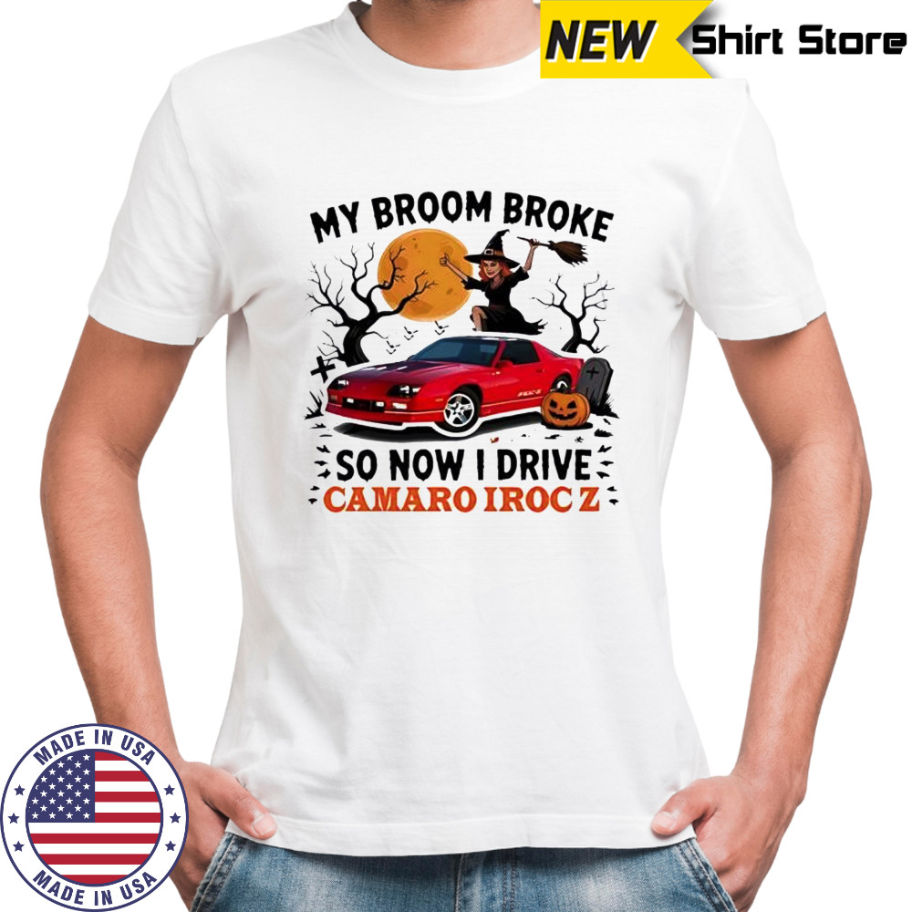 My Broom Broke So Now I Drive a Camaro IROCZ Halloween Witch shirt