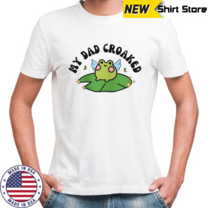 My Dad Croaked Frog T-Shirt