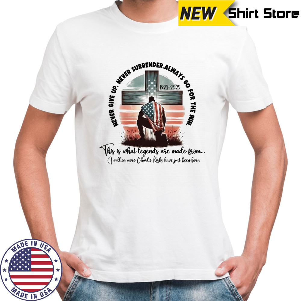 Never Give Up Never Surrender Always Go For The Win Charlie Kirk 1993-2025 Shirt