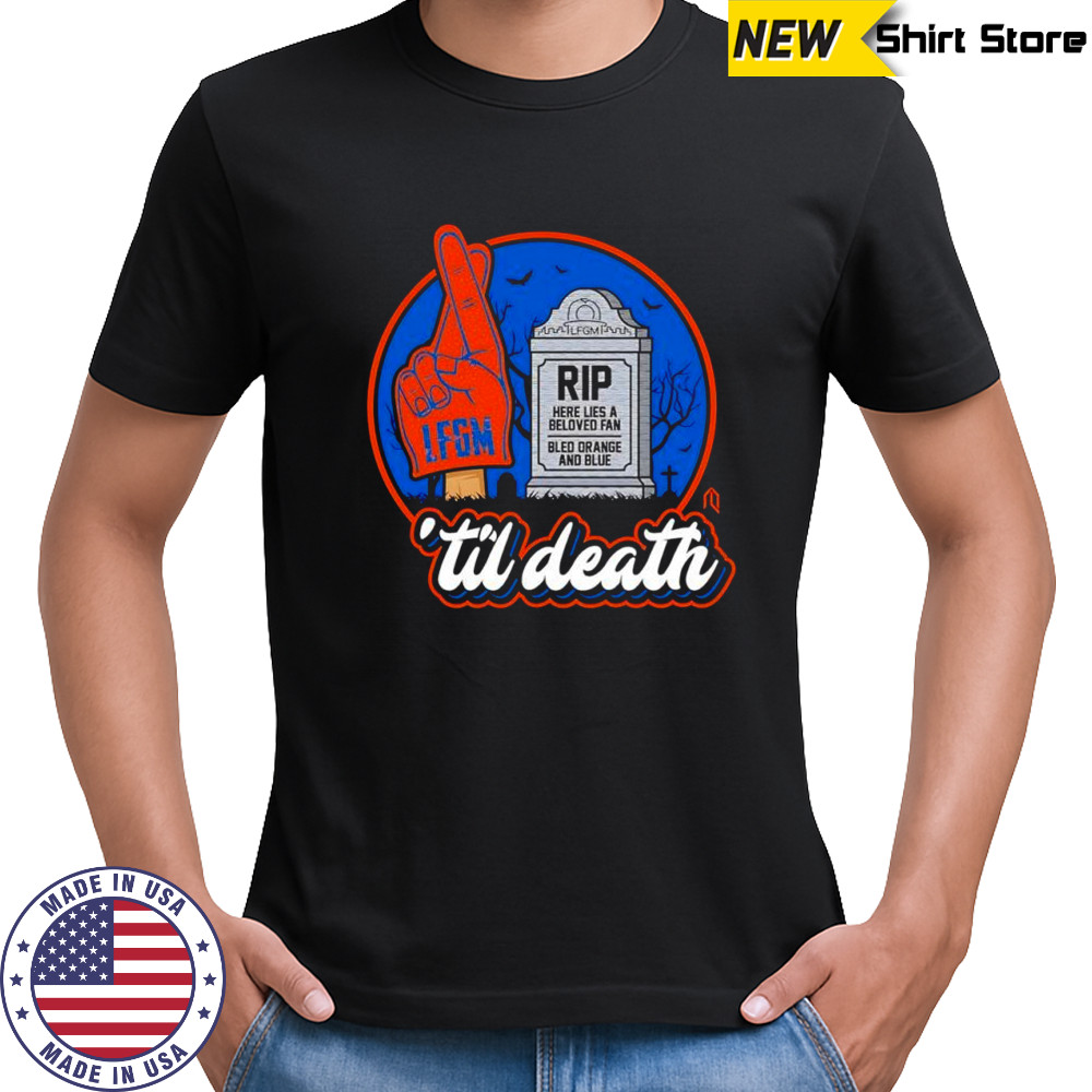 New York Mets ‘til death rip here lies a beloved fan bled orange and blue LFGM shirt