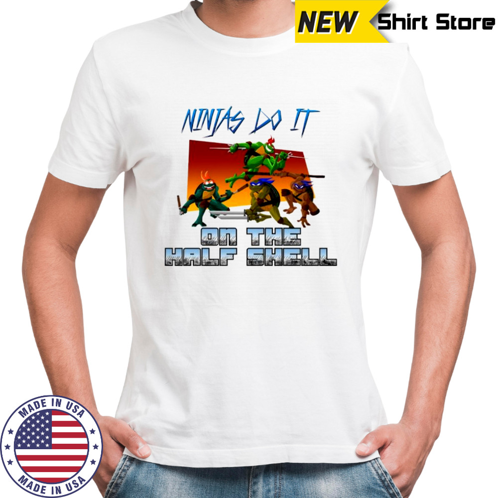 Ninjas do it on the Half Shell shirt