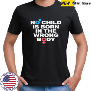 No Child Is Born In The Wrong Body T-shirt