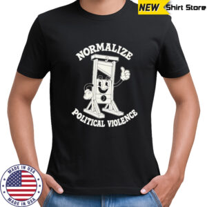 Normalize Political Violence T-shirt