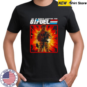 Oil is worth fighting for GI Fuel shirt