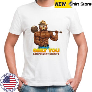 Only you can prevent obesity shirt