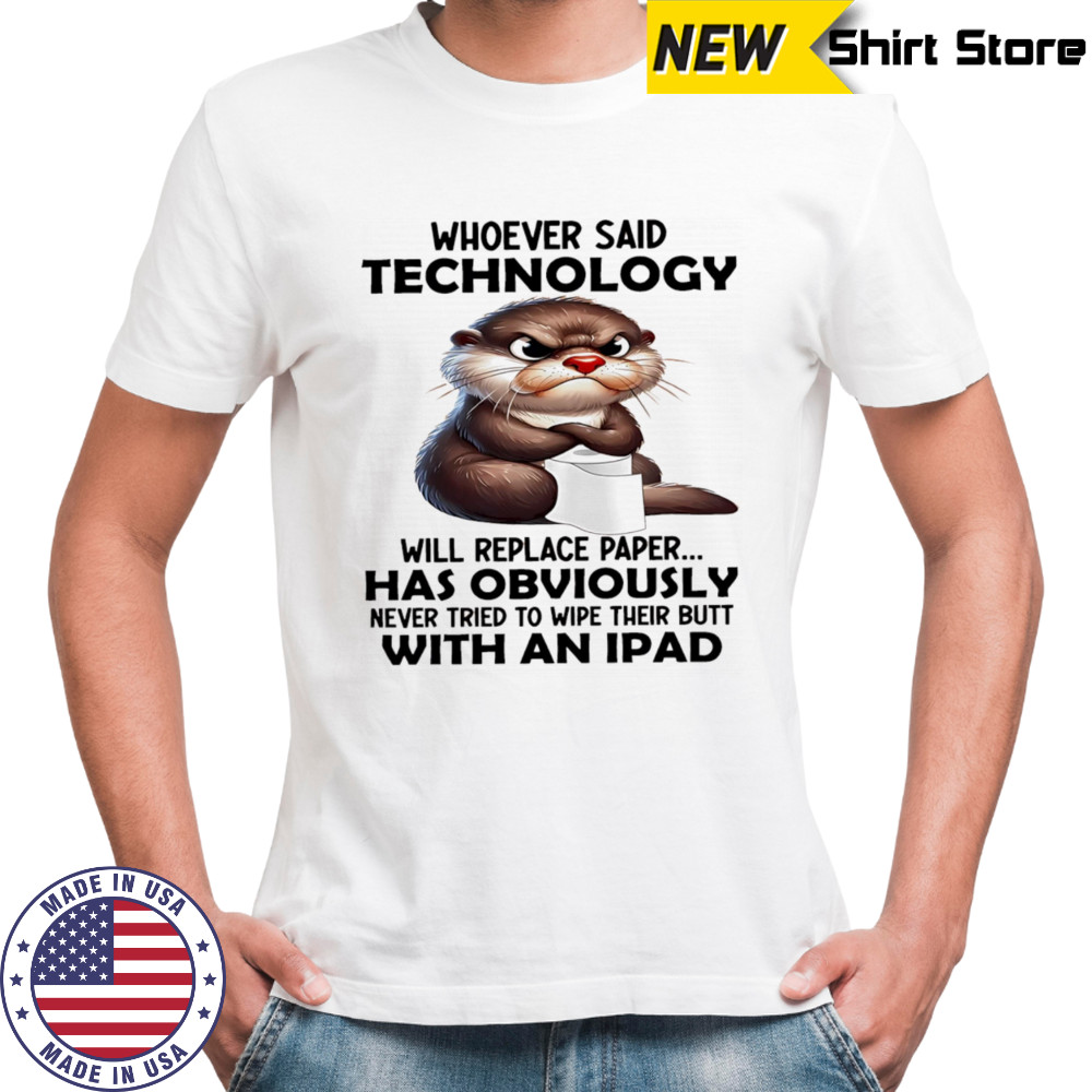 Otter whoever said technology will replace paper shirt