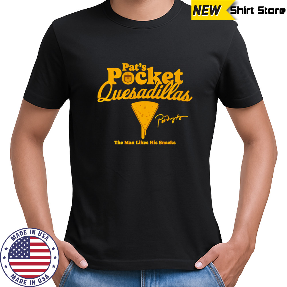 Pat’s Pocket Quesadillas The Man Likes His Snacks shirt