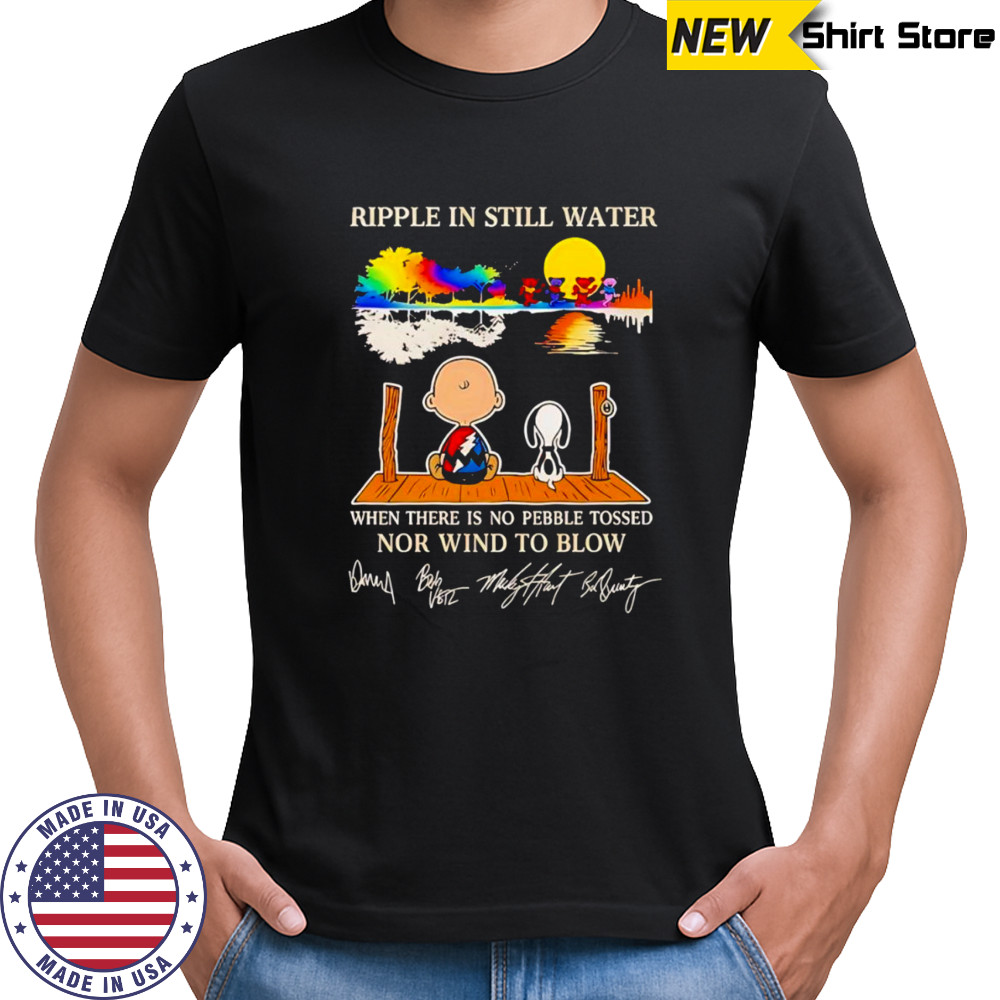 Peanuts ripple in still water when there is no pebble tossed nor wind to blow shirt