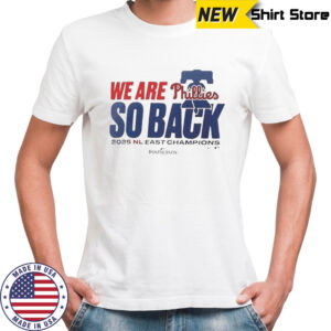Philadelphia Phillies We Are So Back 2025 NL East Division Champions T-Shirt