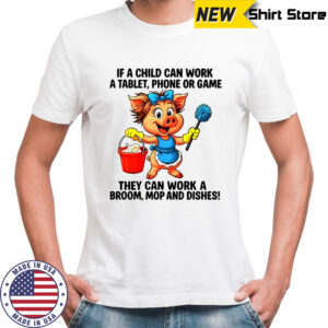 Pig working clean if a child can work a tablet phone or game they can work a broom mop and dishes shirt