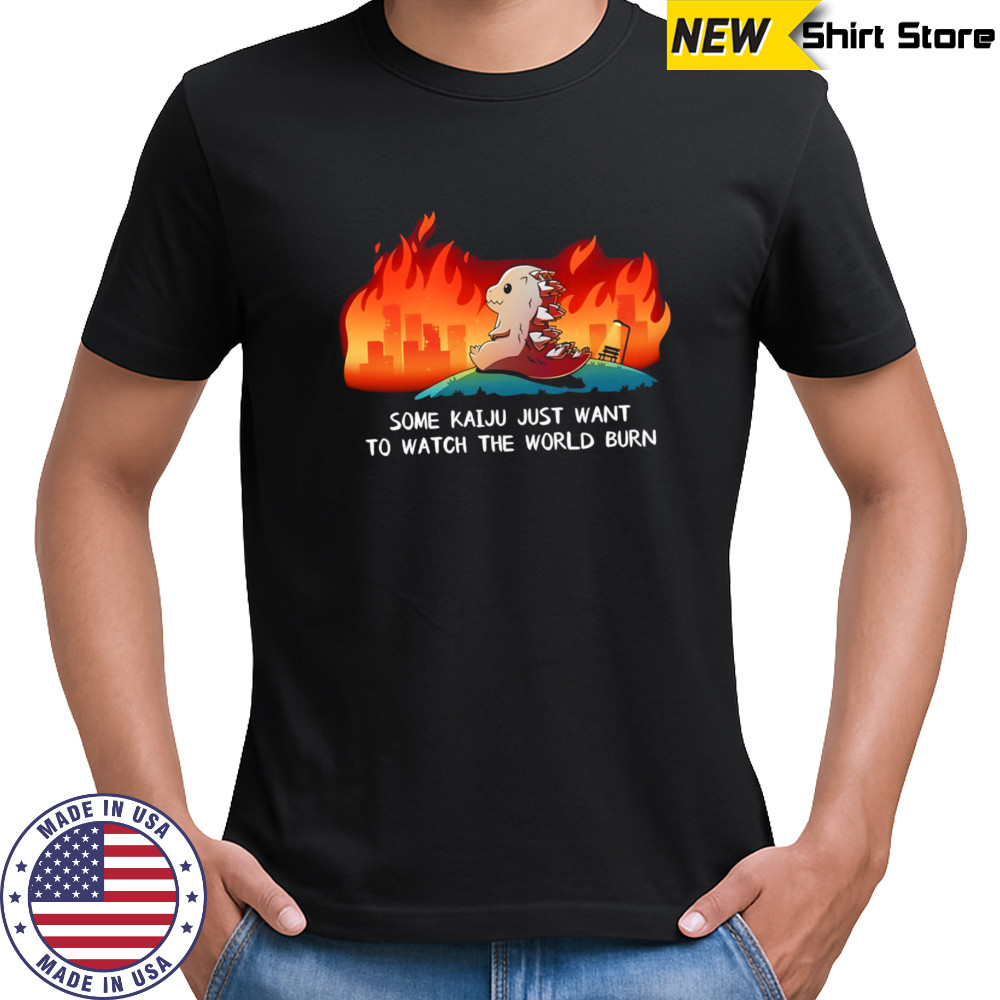 Pikalong Some Kaiju Just Want to Watch the World Burn cute shirt