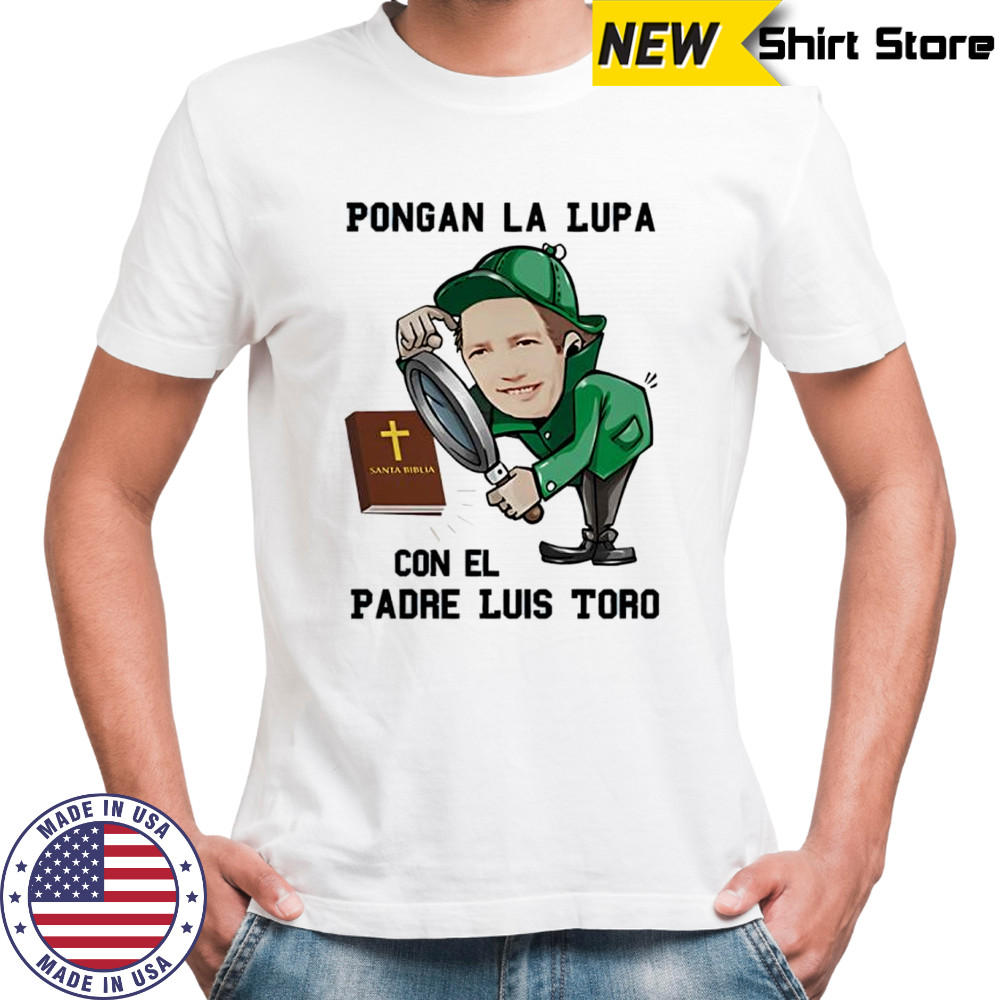 Pongan La Lupa Con El Padre Luis Toro shirt