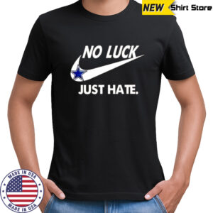 Pretty Dallas Cowboys No Luck Just Hate T-Shirt