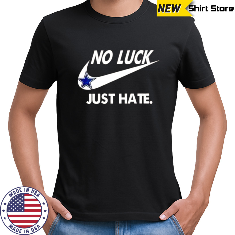 Pretty Dallas Cowboys No Luck Just Hate T-Shirt