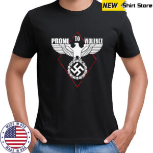 Prone to violence nazi shirt