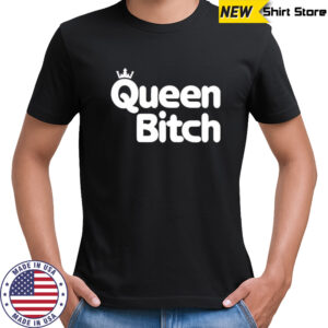 Queen bitch shirt