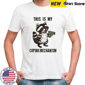 Raccoon coping mechanism this is my coping mechanism shirt