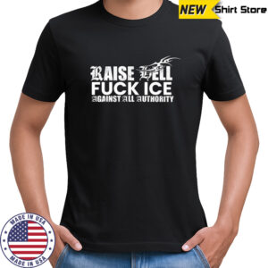 Raise ell fuck ice against all authority shirt