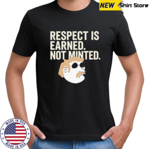 Respect Is Earned Not Minted Funny Old School Mustache Man shirt