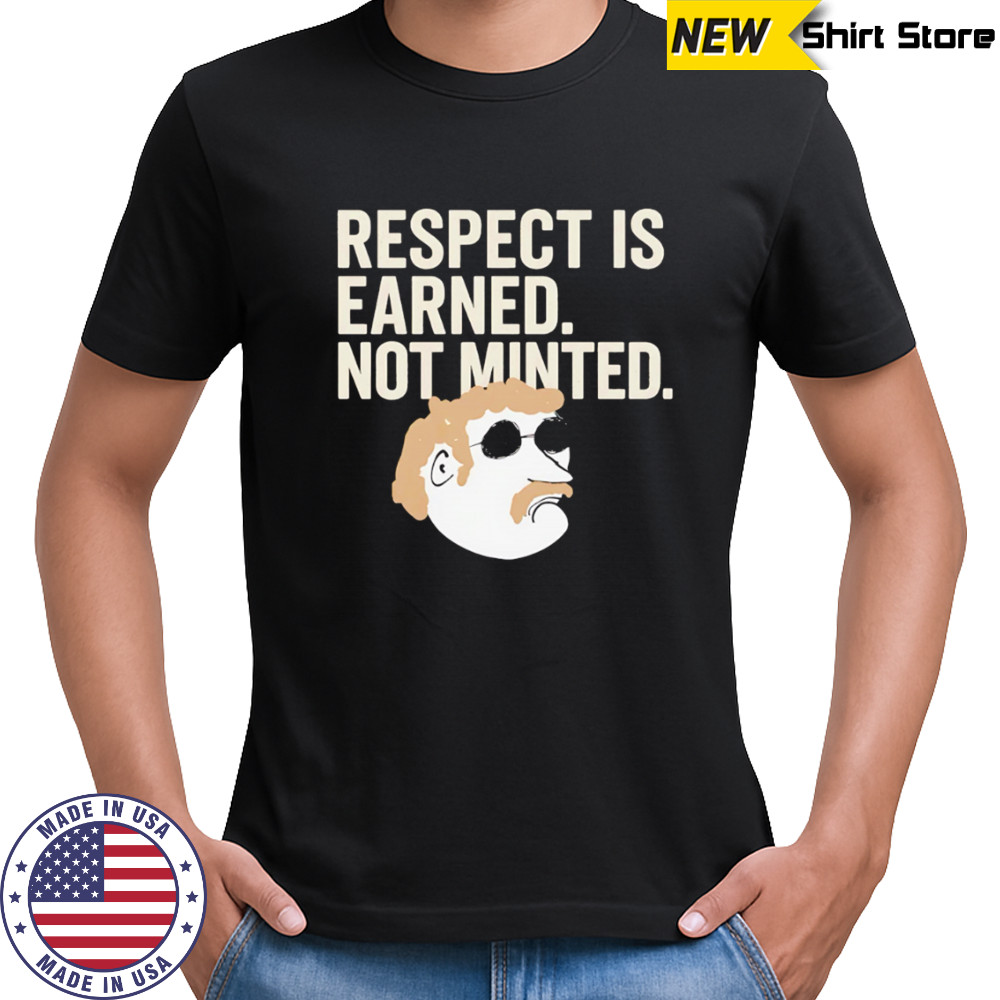 Respect Is Earned Not Minted Funny Old School Mustache Man shirt