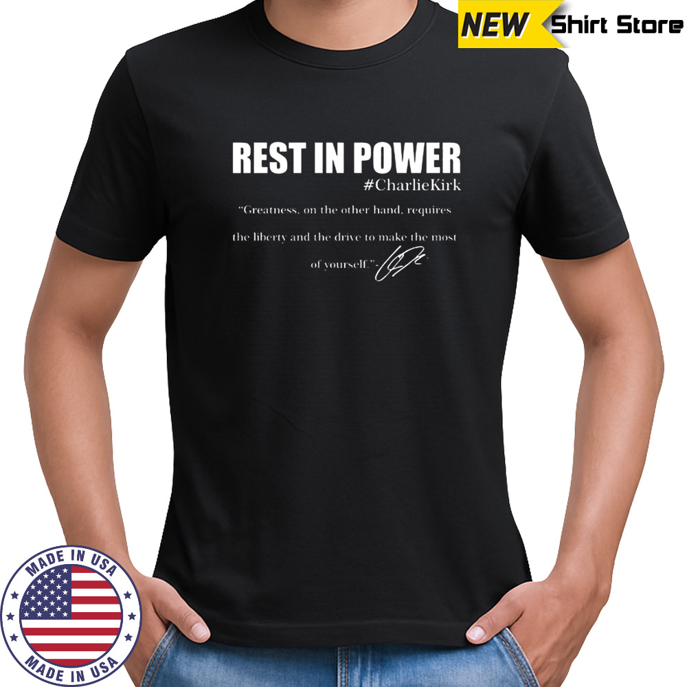 Rest In Power Charlie Kirk Greatness Signature Quote Tribute Faith Christian T-Shirt