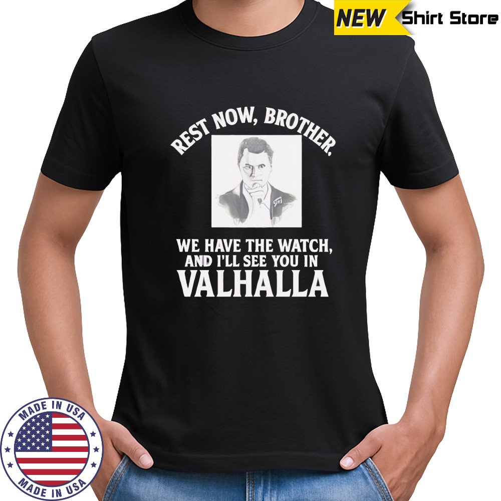 Rest Now Brother We Have The Watch and I’ll See You in Valhalla American RIP Charlie Kirk shirt Rest Now Brother We Have The Watch and I’ll See You in Valhalla American RIP Charlie Kirk shirt