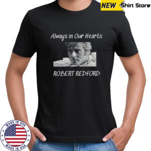 Robert Redford always in our hearts 1936 2025 memorial shirt